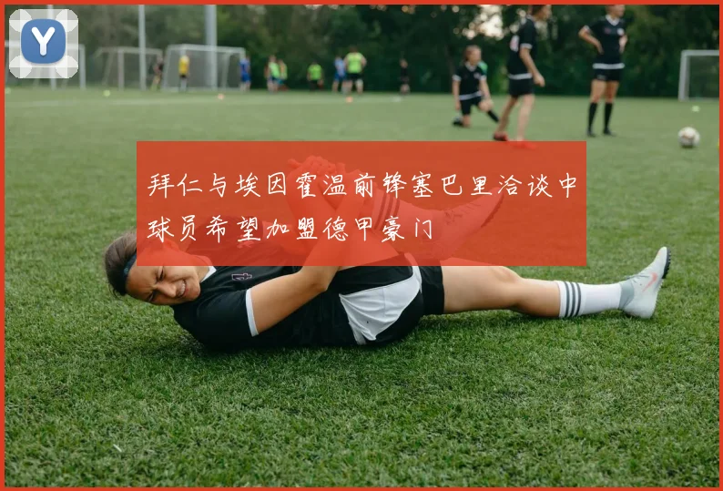 拜仁与埃因霍温前锋塞巴里洽谈中球员希望加盟德甲豪门